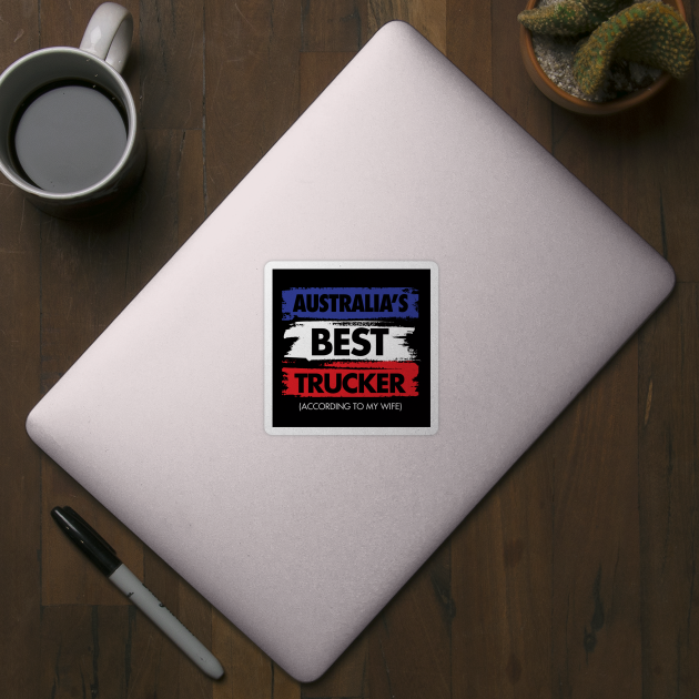 Australia's Best Trucker - According to My Wife by zeeshirtsandprints